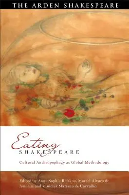 Jíst Shakespeara: Kulturní antropofagie jako globální metodologie - Eating Shakespeare: Cultural Anthropophagy as Global Methodology