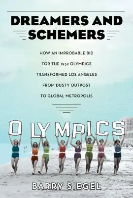 Snílci a intrikáni: Jak nepravděpodobná nabídka na olympijské hry v roce 1932 proměnila Los Angeles ze zaprášené výspy v globální metropoli - Dreamers and Schemers: How an Improbable Bid for the 1932 Olympics Transformed Los Angeles from Dusty Outpost to Global Metropolis