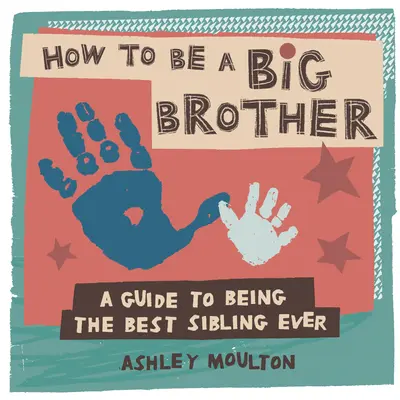 Jak se stát Velkým bratrem: Jak být nejlepším starším sourozencem na světě? - How to Be a Big Brother: A Guide to Being the Best Older Sibling Ever