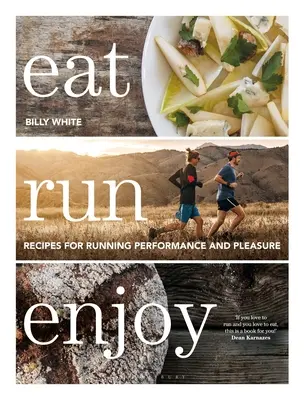 Eat Run Enjoy: Recepty pro běžecký výkon a potěšení: Běžte a jezte: Recepty pro běžecký výkon a potěšení - Eat Run Enjoy: Recipes for Running Performance and Pleasure