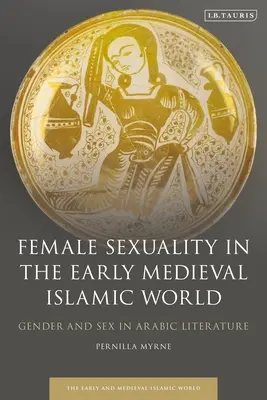 Ženská sexualita v raně středověkém islámském světě: Gender a sex v arabské literatuře - Female Sexuality in the Early Medieval Islamic World: Gender and Sex in Arabic Literature