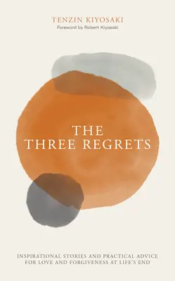 Tři výčitky: Inspirativní příběhy a praktické rady pro lásku a odpuštění na konci života - The Three Regrets: Inspirational Stories and Practical Advice for Love and Forgiveness at Life's End