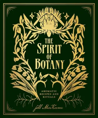 Duch botaniky: Aromatické recepty a rituály - The Spirit of Botany: Aromatic Recipes and Rituals