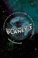 Depeše z planety 3: Dvaatřicet (krátkých) příběhů o Sluneční soustavě, Mléčné dráze a dalších vesmírných oblastech - Dispatches from Planet 3: Thirty-Two (Brief) Tales on the Solar System, the Milky Way, and Beyond