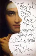Teresa, má láska: Představovaný život světice z Avily - Teresa, My Love: An Imagined Life of the Saint of Avila
