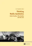 Myšlení mediální estetiky; mediální studia, filmová studia a umění - Thinking Media Aesthetics; Media Studies, Film Studies and the Arts