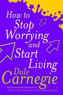 Jak se přestat obávat a začít žít - How To Stop Worrying And Start Living
