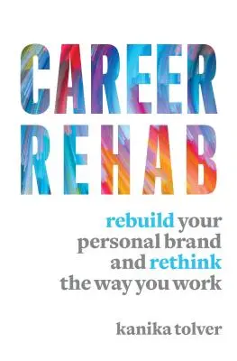 Kariérní rehabilitace: Znovu vybudujte svou osobní značku a přehodnoťte způsob, jakým pracujete - Career Rehab: Rebuild Your Personal Brand and Rethink the Way You Work
