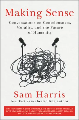 Dávat smysl: Rozhovory o vědomí, morálce a budoucnosti lidstva. - Making Sense: Conversations on Consciousness, Morality, and the Future of Humanity