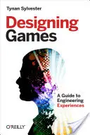 Designing Games: Průvodce inženýrskými zážitky - Designing Games: A Guide to Engineering Experiences