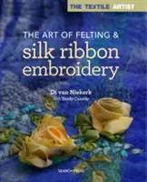 Umění plstění a vyšívání hedvábnou stuhou - The Art of Felting & Silk Ribbon Embroidery