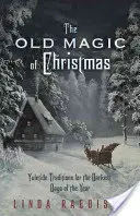 Staré kouzlo Vánoc: Vánoční tradice pro nejtemnější dny v roce - The Old Magic of Christmas: Yuletide Traditions for the Darkest Days of the Year