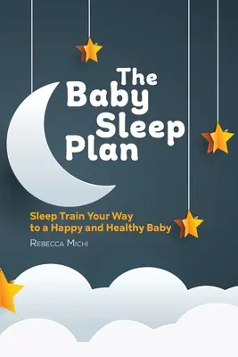 Plán pro spánek dítěte: Spánkový trénink ke šťastnému a zdravému dítěti - The Baby Sleep Plan: Sleep Train Your Way to a Happy and Healthy Baby
