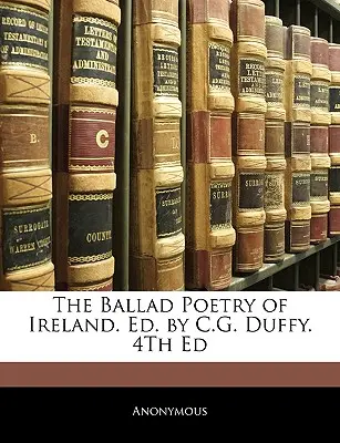 Baladická poezie Irska. Ed. by C.G. Duffy. 4. vyd. - The Ballad Poetry of Ireland. Ed. by C.G. Duffy. 4th Ed