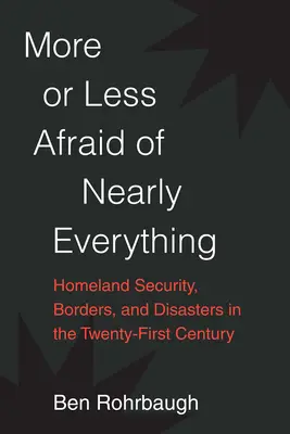 Více či méně se bojíme téměř všeho: Vnitřní bezpečnost, hranice a katastrofy v jednadvacátém století - More or Less Afraid of Nearly Everything: Homeland Security, Borders, and Disasters in the Twenty-First Century