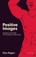 Pozitivní obrazy: Gayové a Hiv/AIDS v kultuře „po krizi - Positive Images: Gay Men and Hiv/AIDS in the Culture of 'Post Crisis'