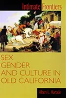 Intimní hranice: Sex, gender a kultura ve staré Kalifornii - Intimate Frontiers: Sex, Gender, and Culture in Old California