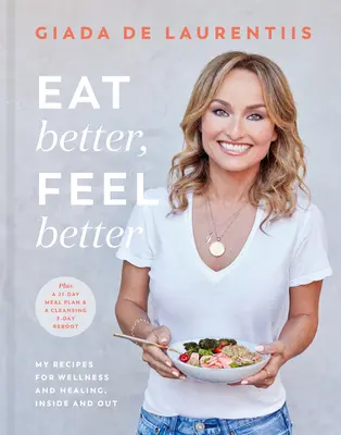 Jíst lépe, cítit se lépe: Moje recepty pro zdraví a uzdravení, uvnitř i navenek - Eat Better, Feel Better: My Recipes for Wellness and Healing, Inside and Out