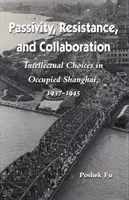 Pasivita, odpor a spolupráce: Intelektuální volby v okupované Šanghaji v letech 1937-1945. - Passivity, Resistance, and Collaboration: Intellectual Choices in Occupied Shanghai, 1937-1945