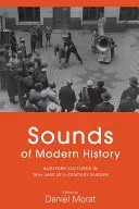 Zvuky moderních dějin: Sluchové kultury v Evropě 19. a 20. století - Sounds of Modern History: Auditory Cultures in 19th- And 20th-Century Europe