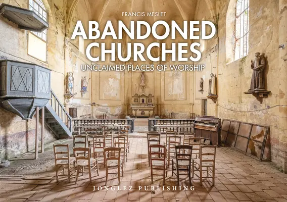 Opuštěné kostely: Nevyhledaná místa bohoslužeb - Abandoned Churches: Unclaimed Places of Worship