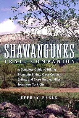 Shawangunks Trail Companion: Kompletní průvodce pěší turistikou, jízdou na horském kole, běžeckým lyžováním a dalšími aktivitami jen 90 mil od New Yorku - Shawangunks Trail Companion: A Complete Guide to Hiking, Mountain Biking, Cross-Country Skiing, and More Only 90 Miles from New York City