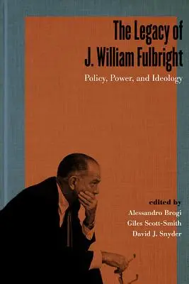 Odkaz J. Williama Fulbrighta: Fulbrightův odkaz: politika, moc a ideologie - The Legacy of J. William Fulbright: Policy, Power, and Ideology
