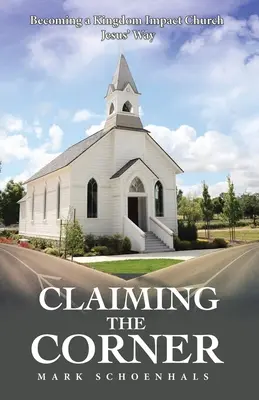 Claiming the Corner: Stát se církví s dopadem na království po Ježíšově způsobu - Claiming the Corner: Becoming a Kingdom Impact Church Jesus' Way