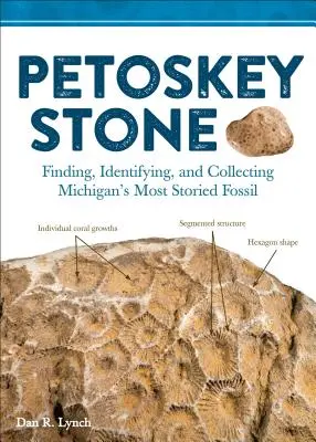 Petoskey Stone: Petoskey: Dětské knihy pro nejmenší: hledání, určování a sbírání nejznámějších zkamenělin v Michiganu - Petoskey Stone: Finding, Identifying, and Collecting Michiganas Most Storied Fossil