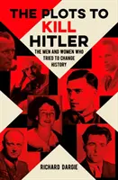 Spiknutí s cílem zabít Hitlera - Muži a ženy, kteří se pokusili změnit dějiny - Plots to Kill Hitler - The Men and Women Who Tried to Change History