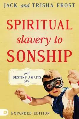 Duchovní otroctví k synovství Rozšířené vydání: Tvůj osud tě čeká - Spiritual Slavery to Sonship Expanded Edition: Your Destiny Awaits You