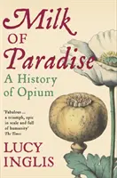 Rajské mléko - Historie opia - Milk of Paradise - A History of Opium