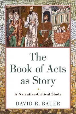 Kniha Skutků jako příběh: Příručka: Skutky apoštolů: vypravěčsko-kritické studium - The Book of Acts as Story: A Narrative-Critical Study