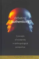 Debaty o autenticitě: Koncepty modernity v antropologické perspektivě - Debating Authenticity: Concepts of Modernity in Anthropological Perspective