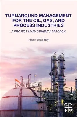 Turnaround Management pro ropný, plynárenský a zpracovatelský průmysl: A Project Management Approach (Přístup k projektovému řízení) - Turnaround Management for the Oil, Gas, and Process Industries: A Project Management Approach