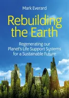 Obnova Země: Obnova systémů podpory života na naší planetě pro udržitelnou budoucnost - Rebuilding the Earth: Regenerating Our Planet's Life Support Systems for a Sustainable Future