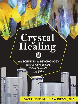 Léčení křišťály: Vědecké a psychologické poznatky o tom, co funguje, co nefunguje a proč. - Crystal Healing: The Science and Psychology Behind What Works, What Doesn't, and Why