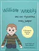 William Wobbly a záhadný děravý skokan: Příběh o strachu a vyrovnávání se s ním - William Wobbly and the Mysterious Holey Jumper: A Story about Fear and Coping