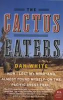 Pojídači kaktusů: Jak jsem ztratil rozum - a málem našel sám sebe - na Pacifické hřebenové stezce - The Cactus Eaters: How I Lost My Mind--And Almost Found Myself--On the Pacific Crest Trail