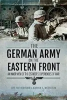 Německá armáda na východní frontě: Vnitřní pohled na válečné zážitky Ostheera - The German Army on the Eastern Front: An Inner View of the Ostheer's Experiences of War