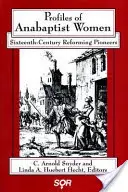 Profily anabaptistických žen: Průkopnice reformace v šestnáctém století. - Profiles of Anabaptist Women: Sixteenth-Century Reforming Pioneers