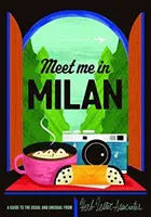 Setkáme se v Miláně: Průvodce po obvyklých a neobvyklých místech - Meet You in Milan: A Guide to the Usual & Unusual