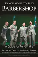 Tak chceš zpívat barbershop: A Guide for Performers (Průvodce pro interprety) - So You Want to Sing Barbershop: A Guide for Performers