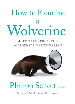 Jak zkoumat rosomáka: Další příběhy náhodného veterináře - How to Examine a Wolverine: More Tales from the Accidental Veterinarian