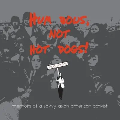 Hum Bows, Not Hot Dogs: Memoirs of a Savvy Asian American Activist (Poklony, ne hotdogy: Vzpomínky protřelé asijsko-americké aktivistky) - Hum Bows, Not Hot Dogs: Memoirs of a Savvy Asian American Activist