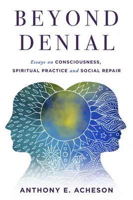 Za hranice popírání: Eseje o vědomí, duchovní praxi a sociální nápravě - Beyond Denial: Essays on Consciousness, Spiritual Practice and Social Repair