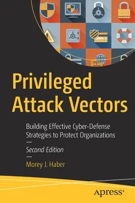 Privilegovaní přenašeči útoku: Vydání knihy: Vytváření účinných strategií kybernetické obrany na ochranu organizací - Privileged Attack Vectors: Building Effective Cyber-Defense Strategies to Protect Organizations