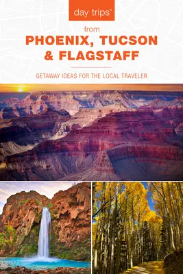 Jednodenní výlety(R) z Phoenixu, Tucsonu a Flagstaffu: Nápady na výlety pro místní cestovatele, 14. vydání - Day Trips(R) from Phoenix, Tucson & Flagstaff: Getaway Ideas for the Local Traveler, 14th Edition