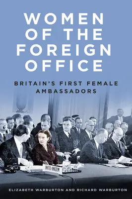 Ženy na ministerstvu zahraničí: První britské velvyslankyně: ženy na ministerstvu zahraničí: první britské velvyslankyně - Women of the Foreign Office: Britain's First Female Ambassadors