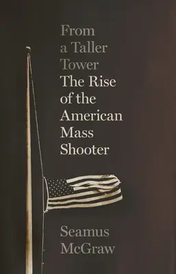 Z vyšší věže: Vzestup amerického masového střelce - From a Taller Tower: The Rise of the American Mass Shooter